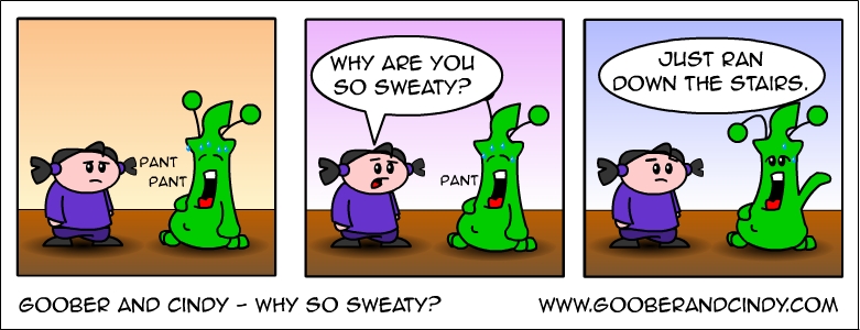 Why so sweaty?